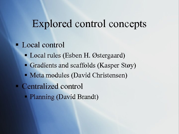 Explored control concepts § Local control § Local rules (Esben H. Østergaard) § Gradients