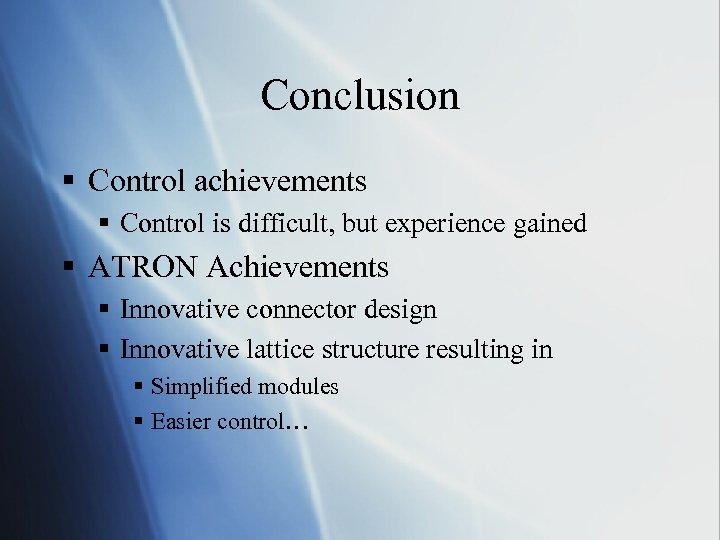 Conclusion § Control achievements § Control is difficult, but experience gained § ATRON Achievements