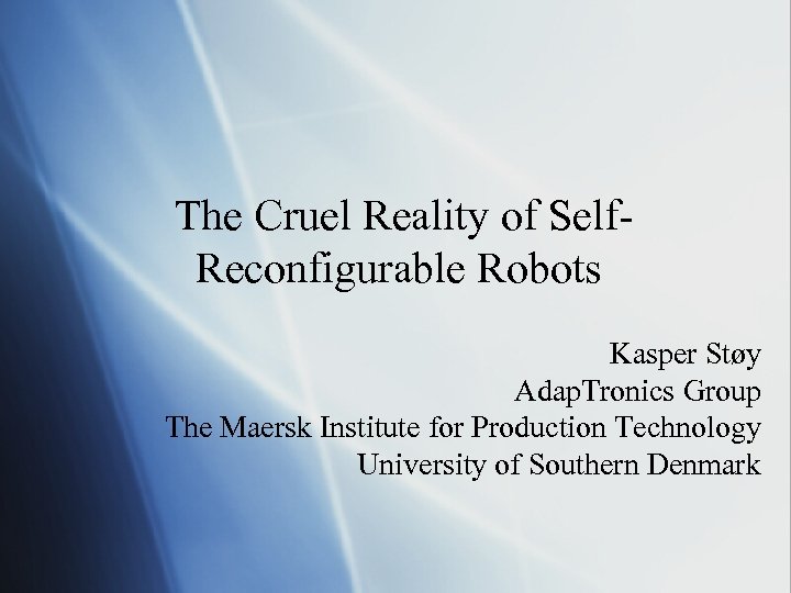 The Cruel Reality of Self. Reconfigurable Robots Kasper Støy Adap. Tronics Group The Maersk