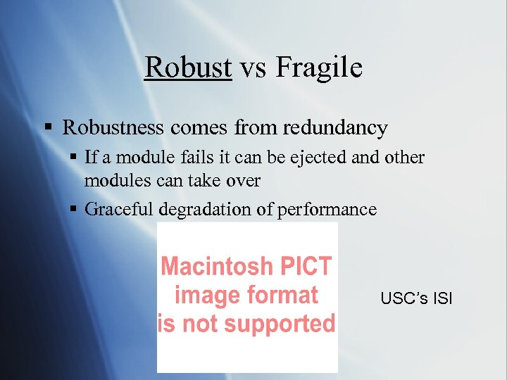 Robust vs Fragile § Robustness comes from redundancy § If a module fails it