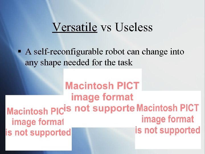 Versatile vs Useless § A self-reconfigurable robot can change into any shape needed for