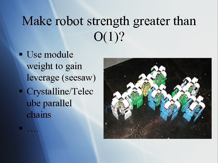 Make robot strength greater than O(1)? § Use module weight to gain leverage (seesaw)