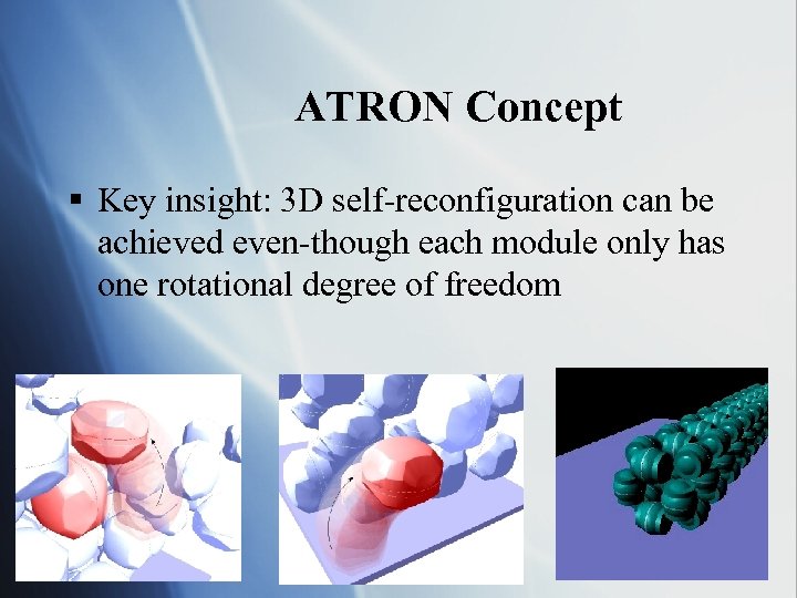 ATRON Concept § Key insight: 3 D self-reconfiguration can be achieved even-though each module