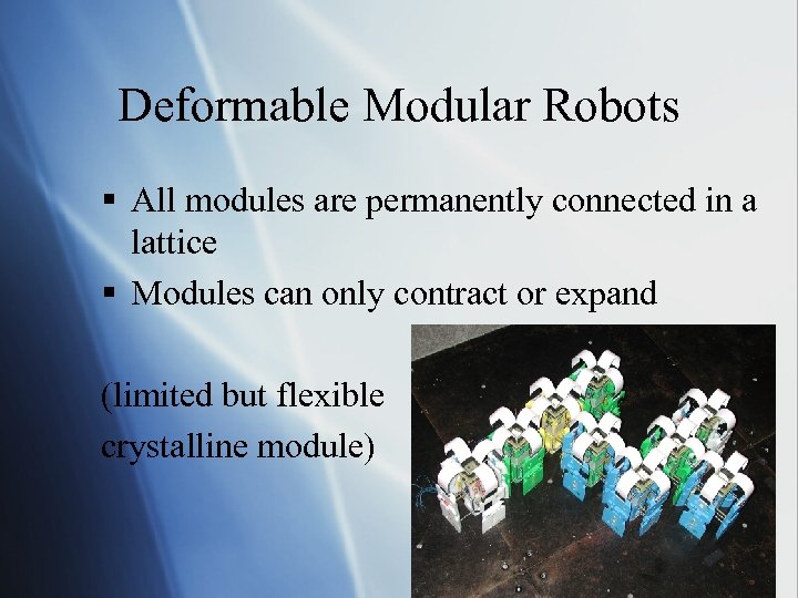 Deformable Modular Robots § All modules are permanently connected in a lattice § Modules