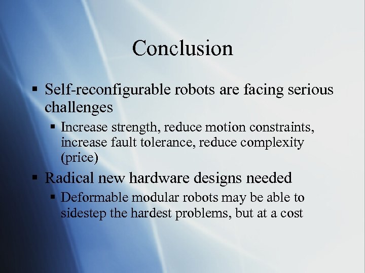 Conclusion § Self-reconfigurable robots are facing serious challenges § Increase strength, reduce motion constraints,