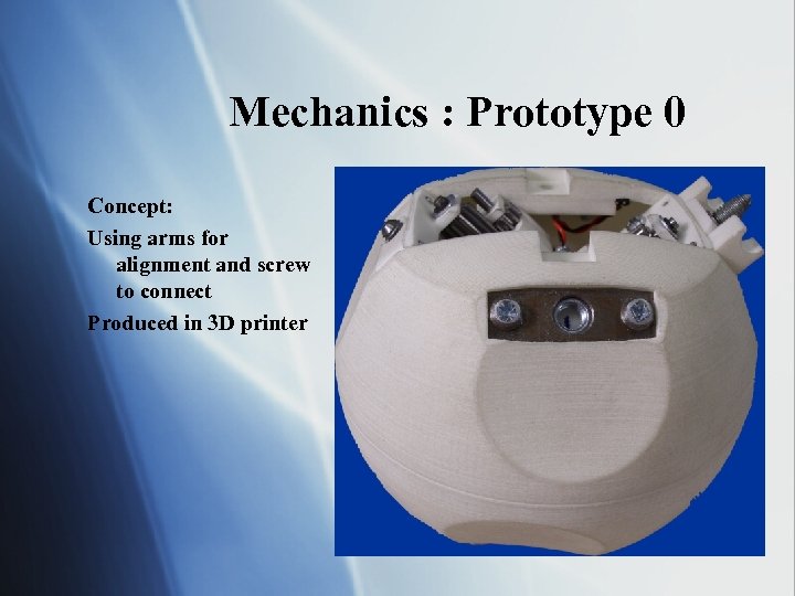 Mechanics : Prototype 0 Concept: Using arms for alignment and screw to connect Produced