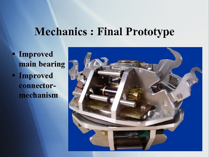 Mechanics : Final Prototype § Improved main bearing § Improved connectormechanism 