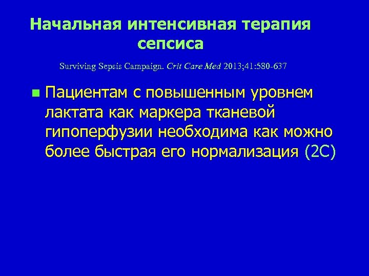 Начальная интенсивная терапия сепсиса Surviving Sepsis Campaign. Сrit Care Med 2013; 41: 580 -637