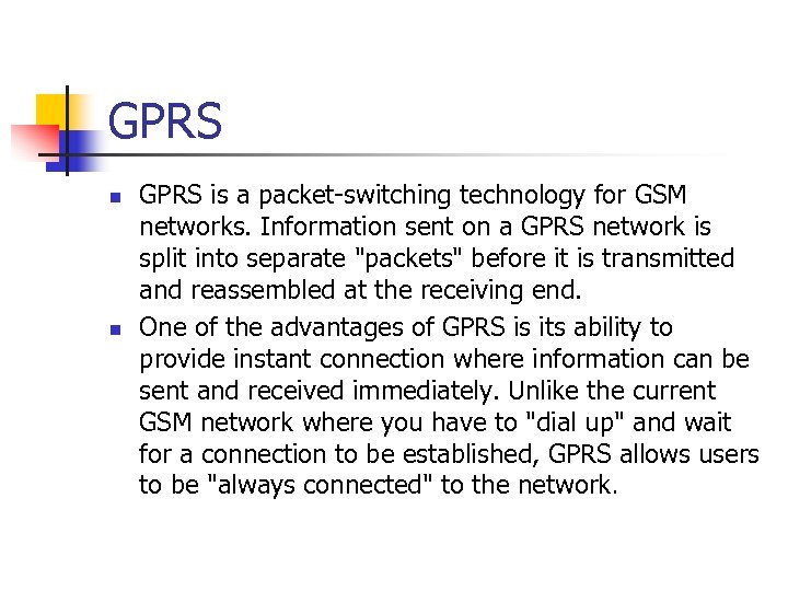 GPRS n n GPRS is a packet-switching technology for GSM networks. Information sent on