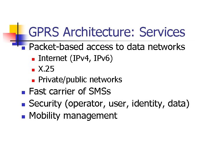 GPRS Architecture: Services n Packet-based access to data networks n n n Internet (IPv