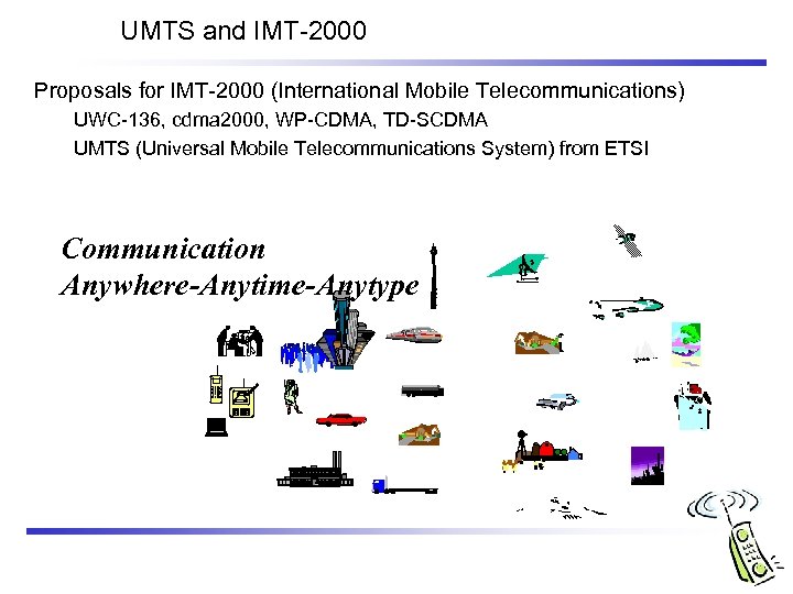 UMTS and IMT-2000 Proposals for IMT-2000 (International Mobile Telecommunications) UWC-136, cdma 2000, WP-CDMA, TD-SCDMA