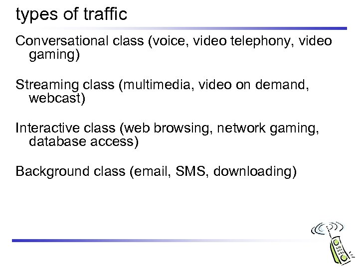 types of traffic Conversational class (voice, video telephony, video gaming) Streaming class (multimedia, video