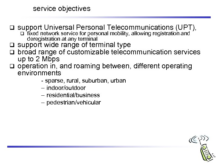 service objectives q support Universal Personal Telecommunications (UPT), q fixed network service for personal