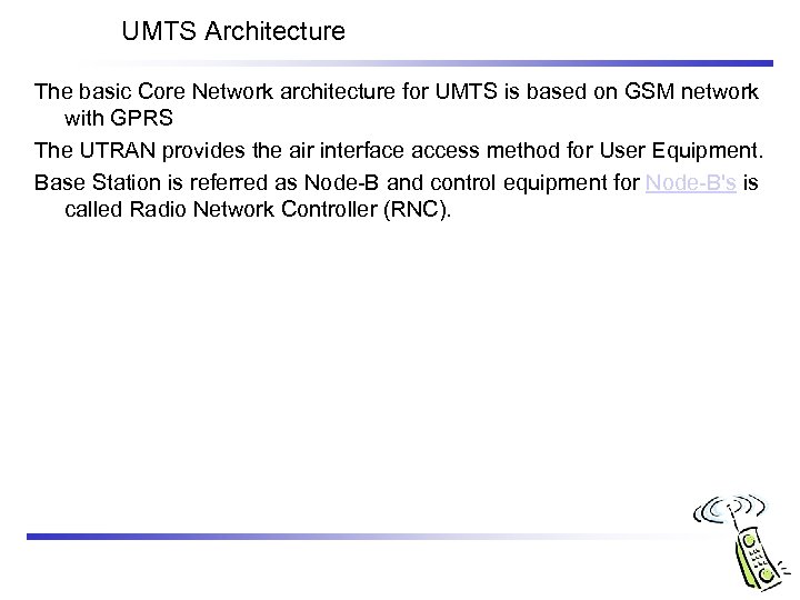 UMTS Architecture The basic Core Network architecture for UMTS is based on GSM network