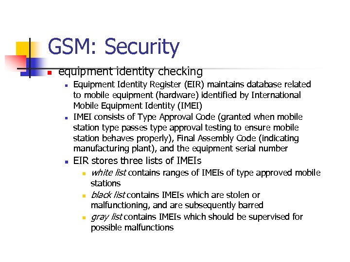 GSM: Security n equipment identity checking n n n Equipment Identity Register (EIR) maintains