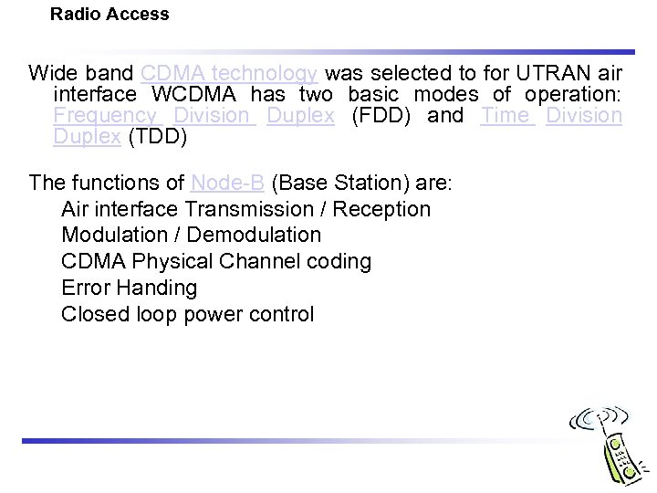 Radio Access Wide band CDMA technology was selected to for UTRAN air interface WCDMA