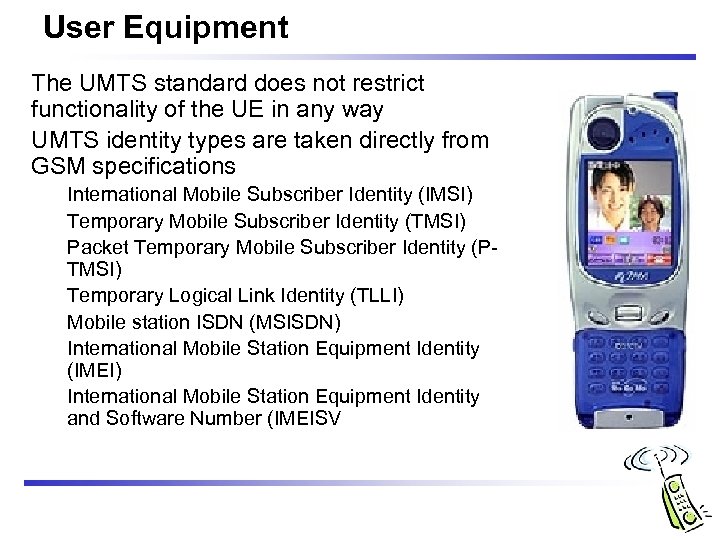 User Equipment The UMTS standard does not restrict functionality of the UE in any