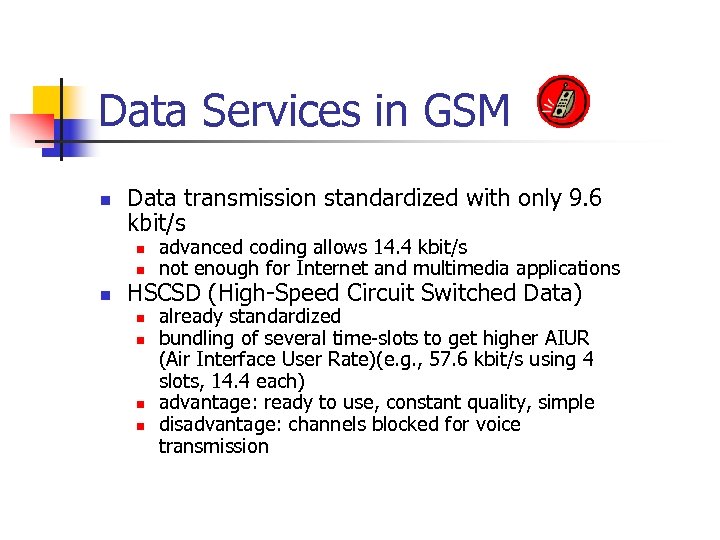 Data Services in GSM n Data transmission standardized with only 9. 6 kbit/s n