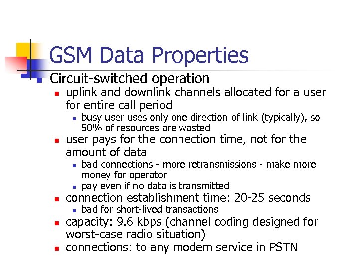 GSM Data Properties n Circuit-switched operation n uplink and downlink channels allocated for a