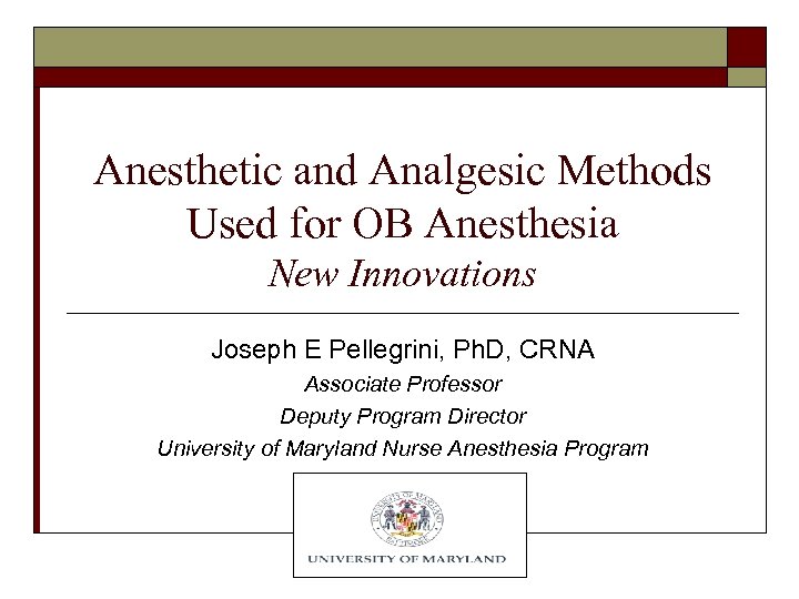 Anesthetic and Analgesic Methods Used for OB Anesthesia New Innovations Joseph E Pellegrini, Ph.