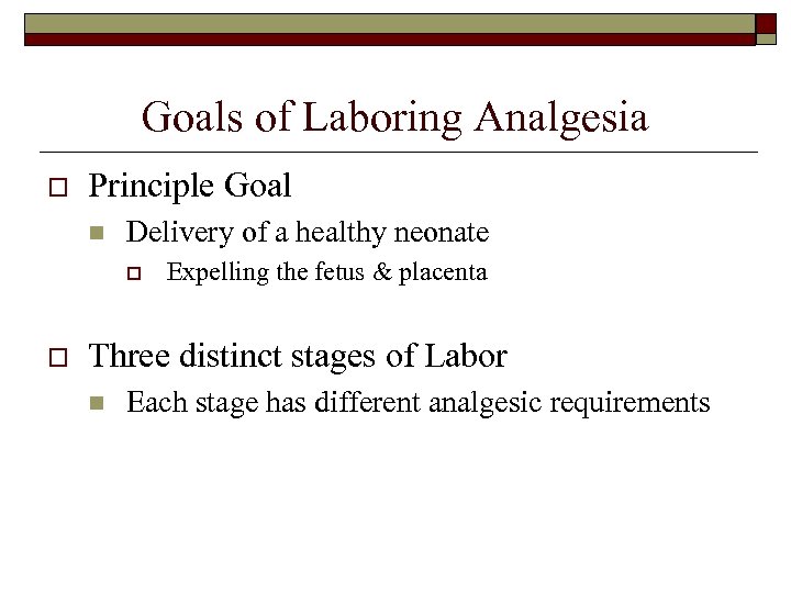 Goals of Laboring Analgesia o Principle Goal n Delivery of a healthy neonate o