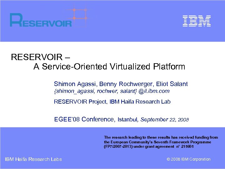 RESERVOIR – A Service-Oriented Virtualized Platform Shimon Agassi, Benny Rochwerger, Eliot Salant {shimon_agassi, rochwer,