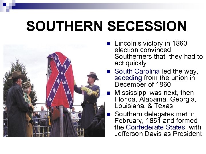 SOUTHERN SECESSION n n Lincoln’s victory in 1860 election convinced Southerners that they had
