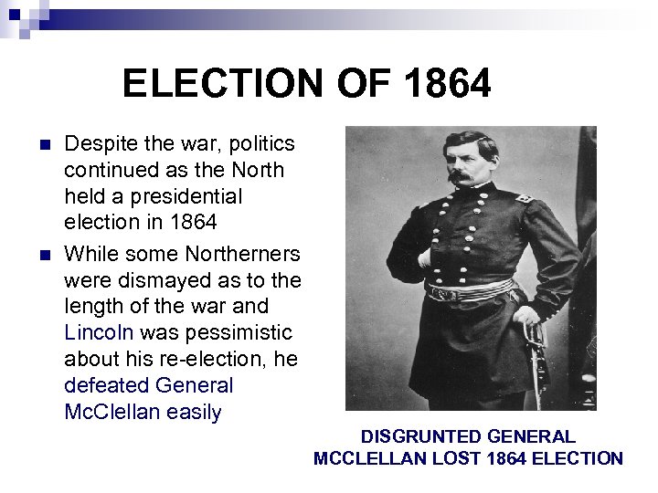 ELECTION OF 1864 n n Despite the war, politics continued as the North held