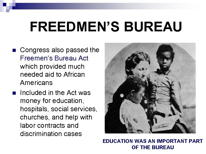 FREEDMEN’S BUREAU n n Congress also passed the Freemen’s Bureau Act which provided much