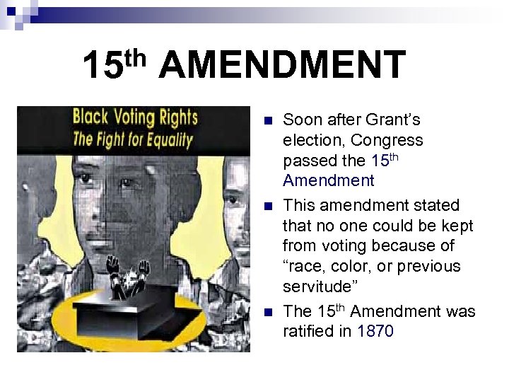 th AMENDMENT 15 n n n Soon after Grant’s election, Congress passed the 15