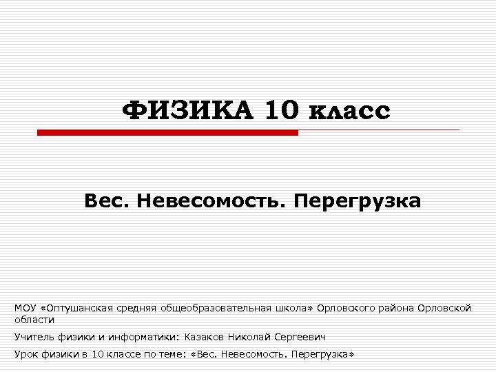 ФИЗИКА 10 класс Вес. Невесомость. Перегрузка МОУ «Оптушанская средняя общеобразовательная школа» Орловского района Орловской