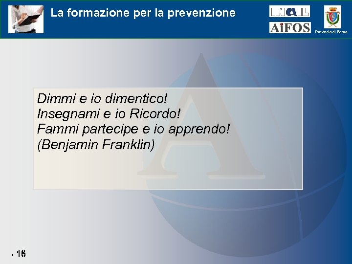 La formazione per la prevenzione Provincia di Roma Dimmi e io dimentico! Insegnami e