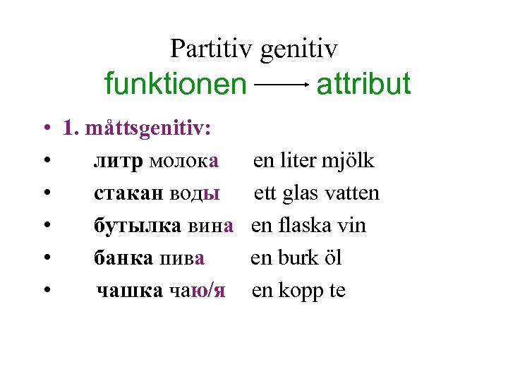 Partitiv genitiv funktionen • 1. måttsgenitiv: • литр молока • стакан воды • бутылка