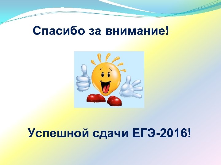 Спасибо за внимание! Успешной сдачи ЕГЭ-2016! 