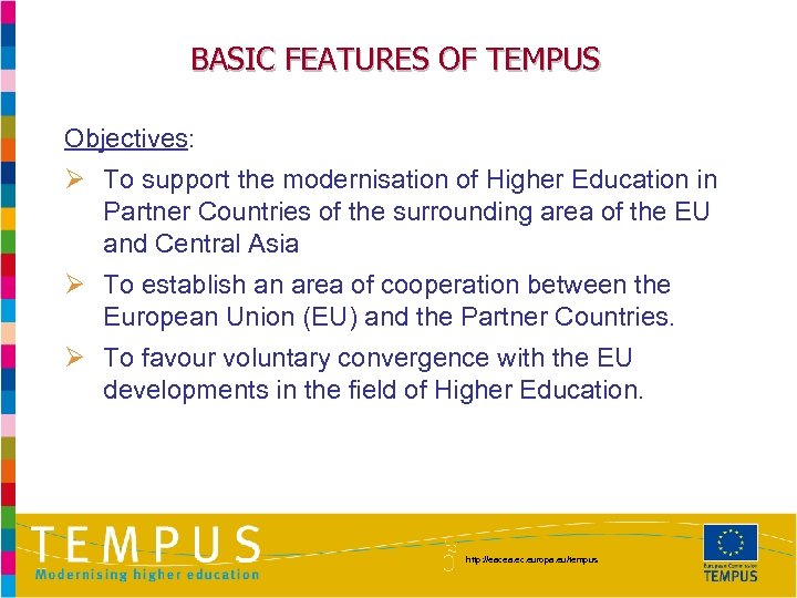 BASIC FEATURES OF TEMPUS Objectives: Ø To support the modernisation of Higher Education in