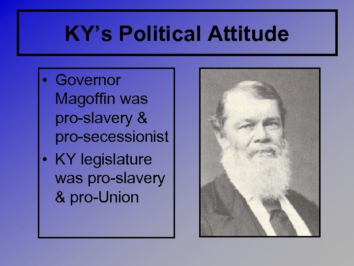 KY’s Political Attitude • Governor Magoffin was pro-slavery & pro-secessionist • KY legislature was