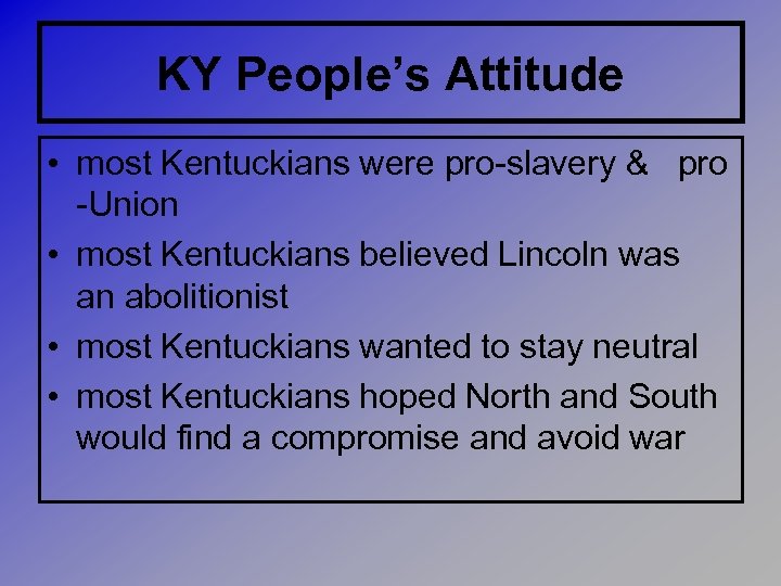 KY People’s Attitude • most Kentuckians were pro-slavery & pro -Union • most Kentuckians