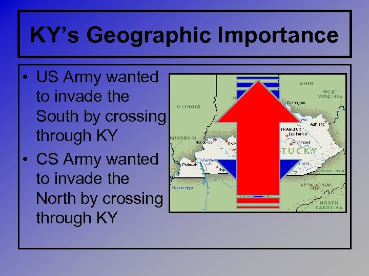 KY’s Geographic Importance • US Army wanted to invade the South by crossing through