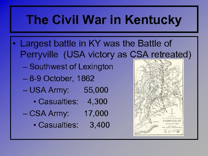 The Civil War in Kentucky • Largest battle in KY was the Battle of