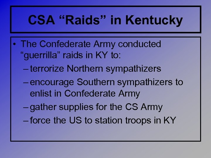 CSA “Raids” in Kentucky • The Confederate Army conducted “guerrilla” raids in KY to: