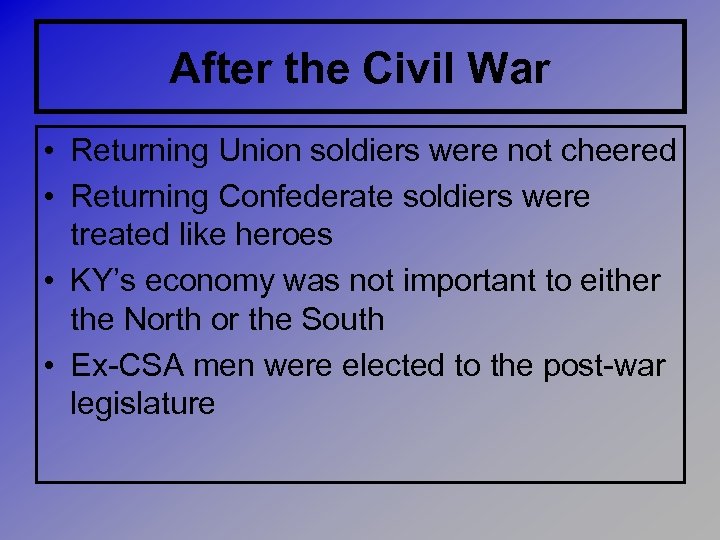 After the Civil War • Returning Union soldiers were not cheered • Returning Confederate