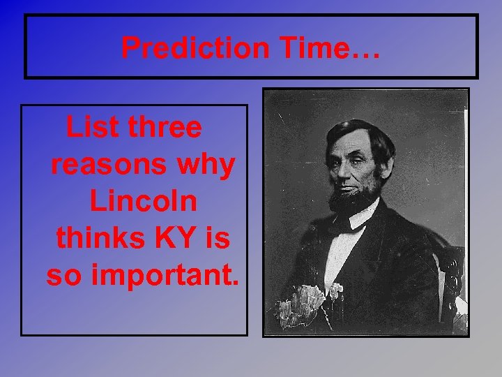 Prediction Time… List three reasons why Lincoln thinks KY is so important. 