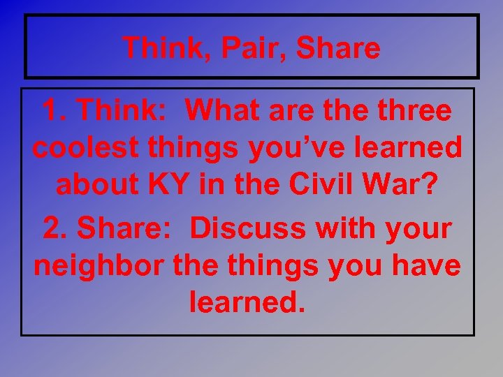 Think, Pair, Share 1. Think: What are three coolest things you’ve learned about KY