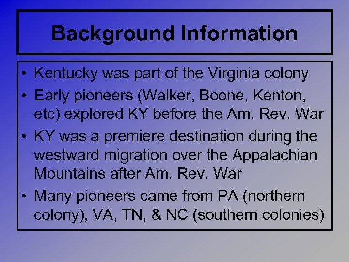 Background Information • Kentucky was part of the Virginia colony • Early pioneers (Walker,