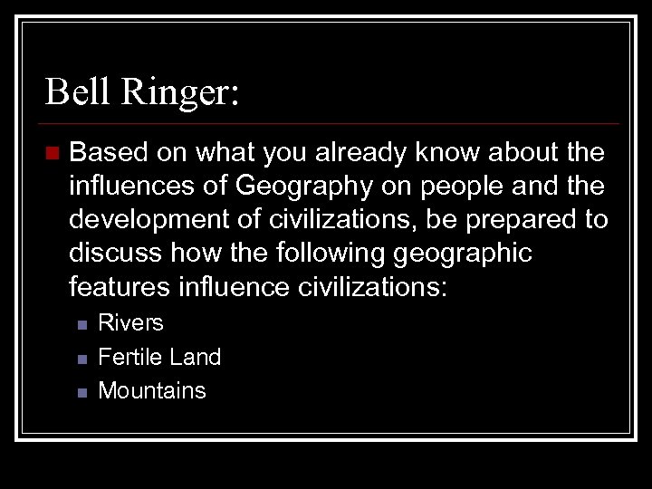 Bell Ringer: n Based on what you already know about the influences of Geography