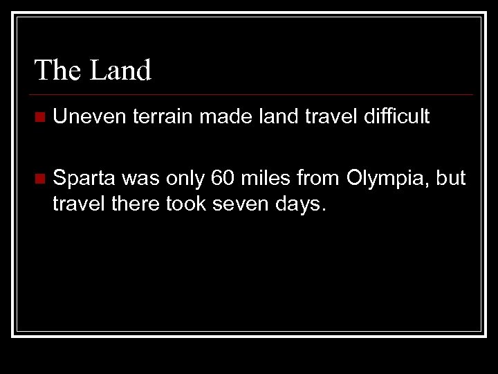 The Land n Uneven terrain made land travel difficult n Sparta was only 60