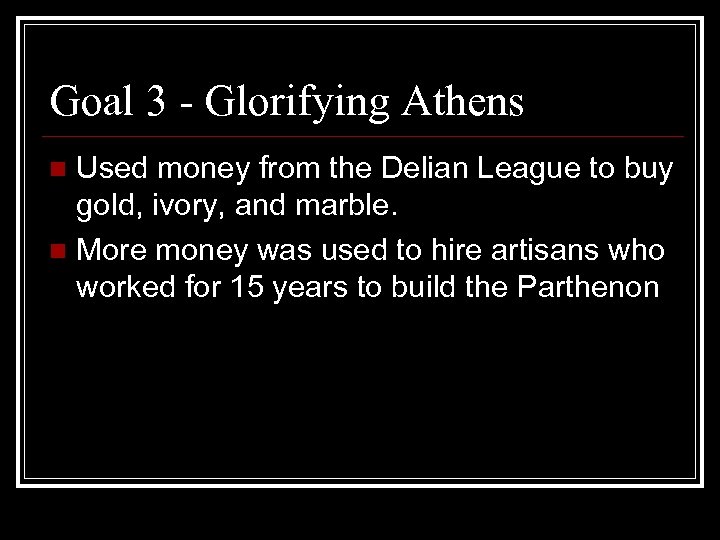 Goal 3 - Glorifying Athens Used money from the Delian League to buy gold,