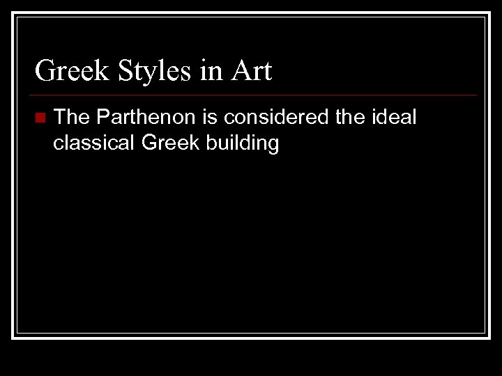 Greek Styles in Art n The Parthenon is considered the ideal classical Greek building