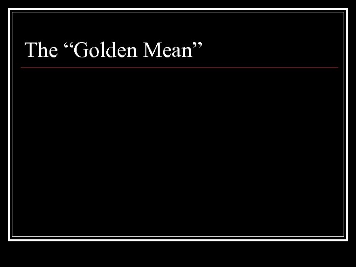 The “Golden Mean” 