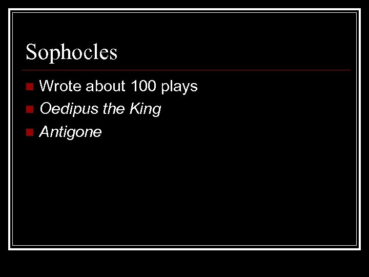 Sophocles Wrote about 100 plays n Oedipus the King n Antigone n 